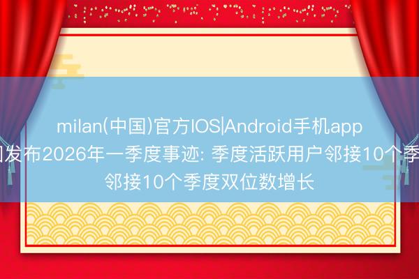 milan(中国)官方IOS|Android手机app下载 京东集团发布2026年一季度事迹: 季度活跃用户邻接10个季度双位数增长