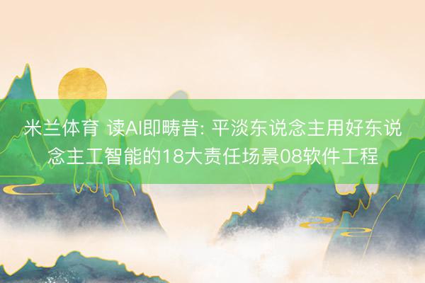 米兰体育 读AI即畴昔: 平淡东说念主用好东说念主工智能的18大责任场景08软件工程
