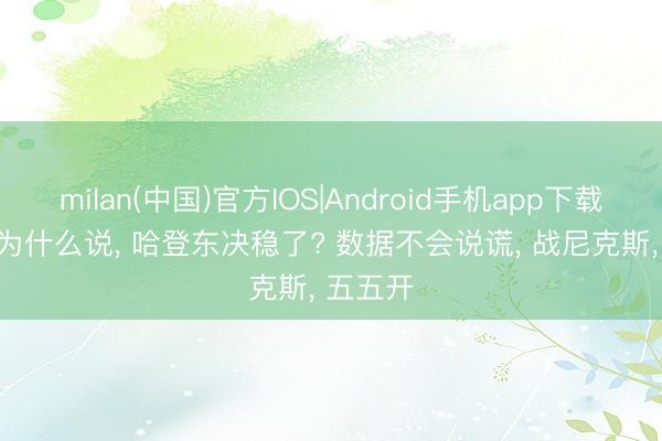 milan(中国)官方IOS|Android手机app下载 恭喜! 为什么说， 哈登东决稳了? 数据不会说谎， 战尼克斯， 五五开