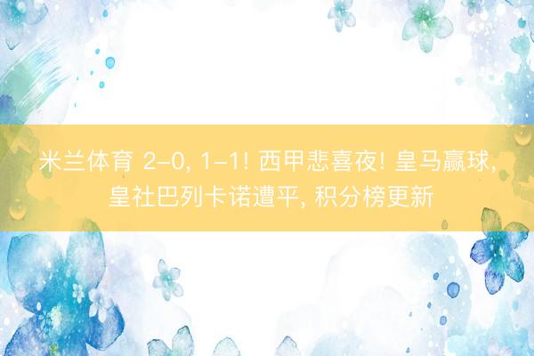 米兰体育 2-0， 1-1! 西甲悲喜夜! 皇马赢球， 皇社巴列卡诺遭平， 积分榜更新