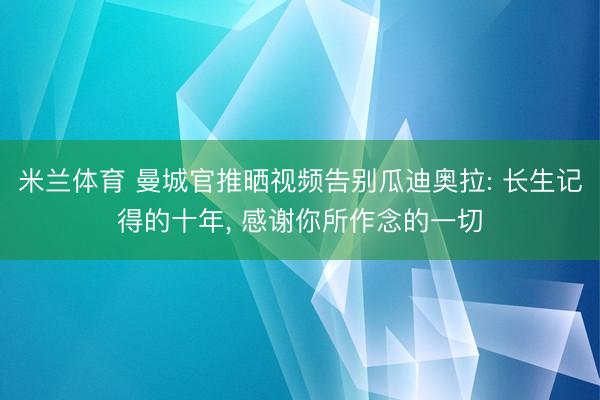 米兰体育 曼城官推晒视频告别瓜迪奥拉: 长生记得的十年， 感谢你所作念的一切